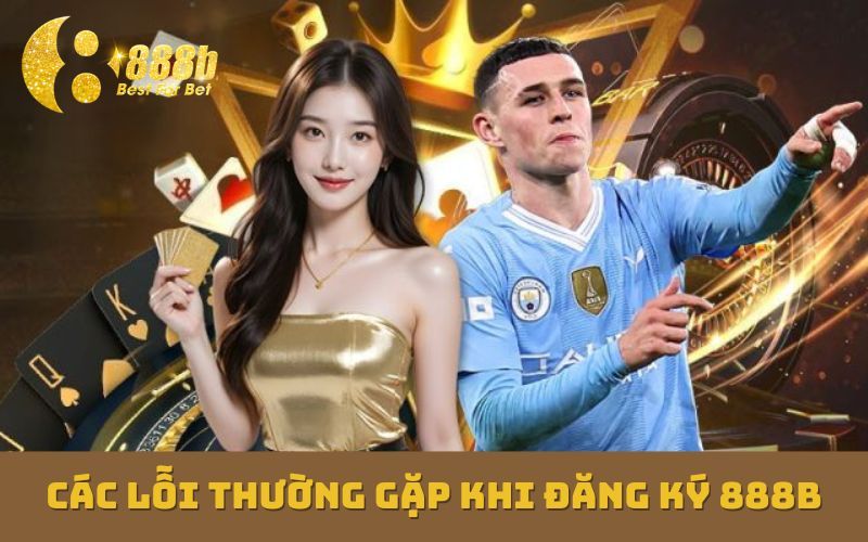 Các lỗi thường gặp khi đăng ký 888b và cách xử lý